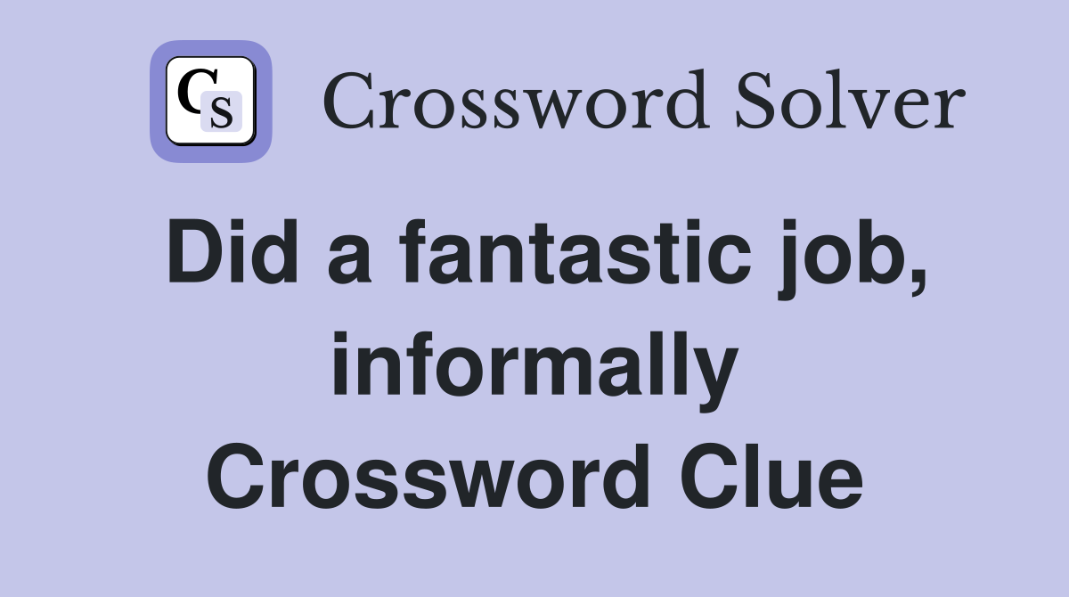 Did a fantastic job, informally Crossword Clue