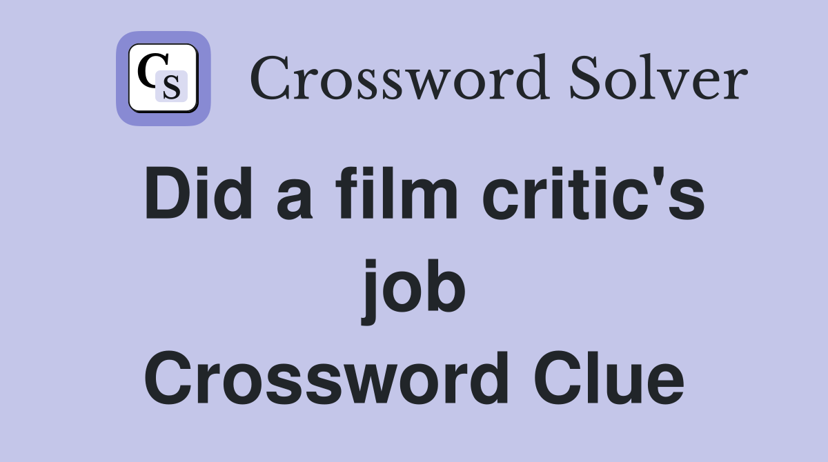 Did a film critic's job Crossword Clue