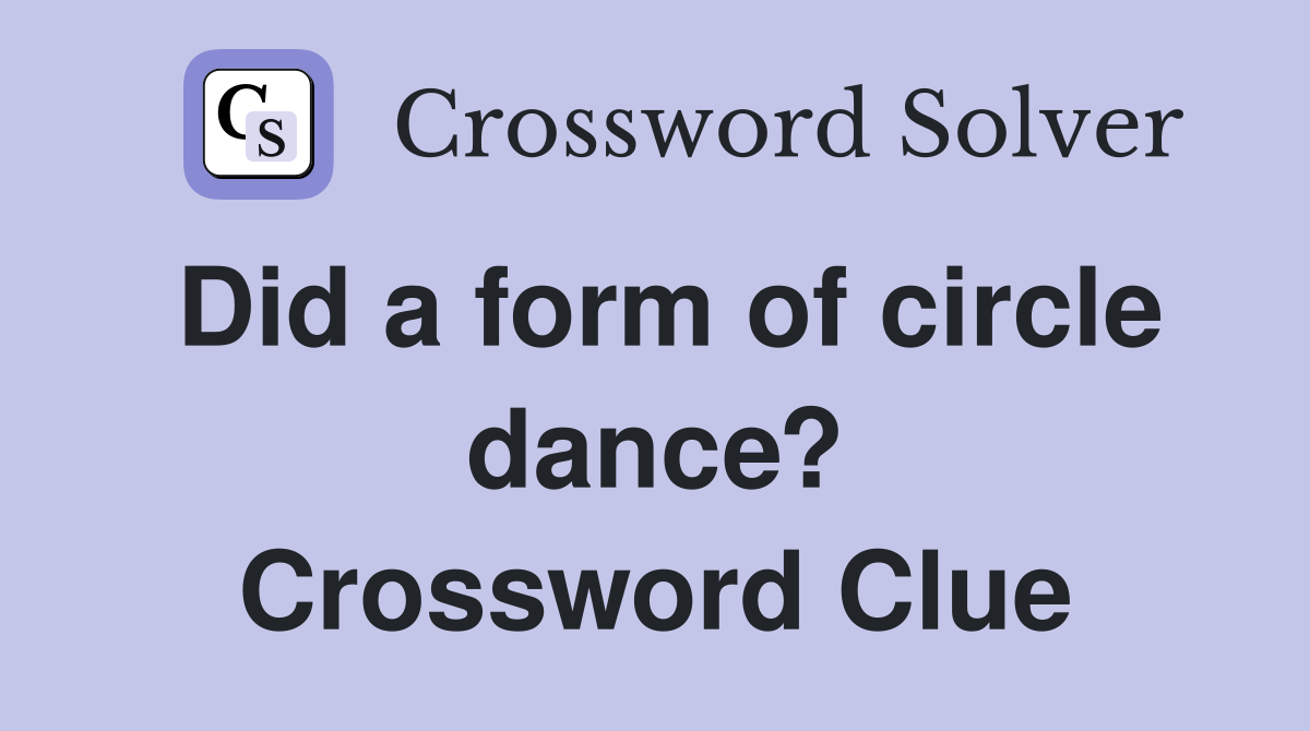 Did a form of circle dance? Crossword Clue