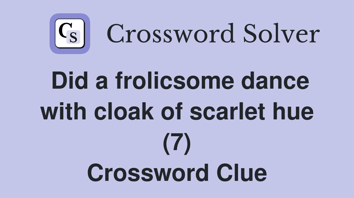 Did a frolicsome dance with cloak of scarlet hue (7) Crossword Clue