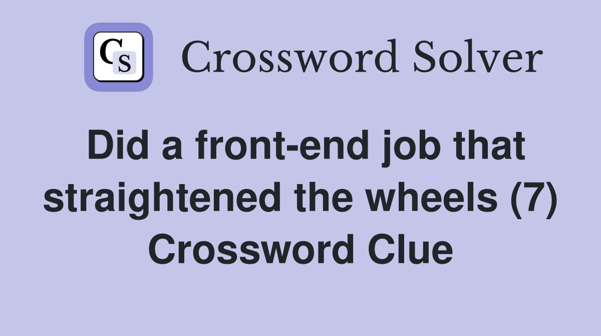 Did a front-end job that straightened the wheels (7) Crossword Clue