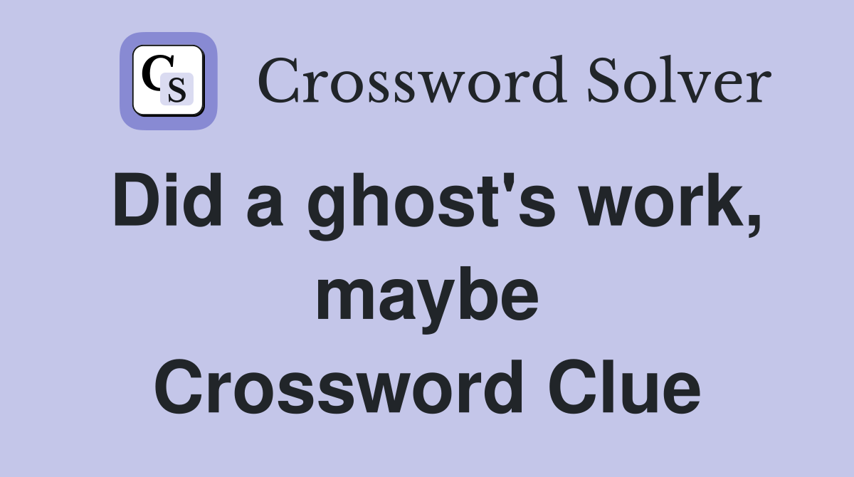 Did a ghost's work, maybe Crossword Clue