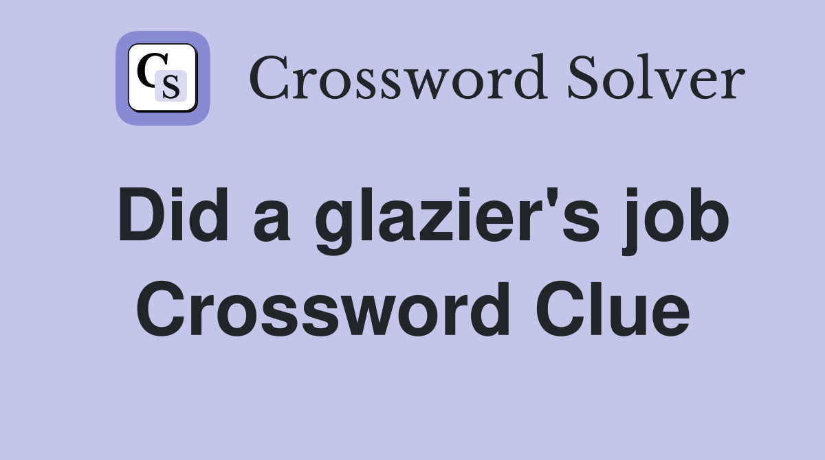 Did a glazier's job Crossword Clue