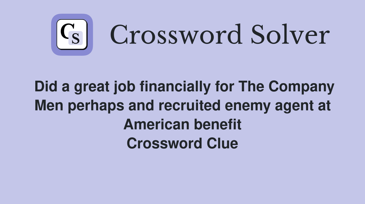 Did a great job financially for The Company Men perhaps and recruited enemy agent at American benefit Crossword Clue