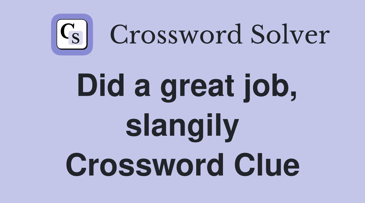 Did a great job, slangily Crossword Clue