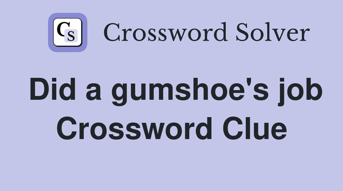 Did a gumshoe's job Crossword Clue