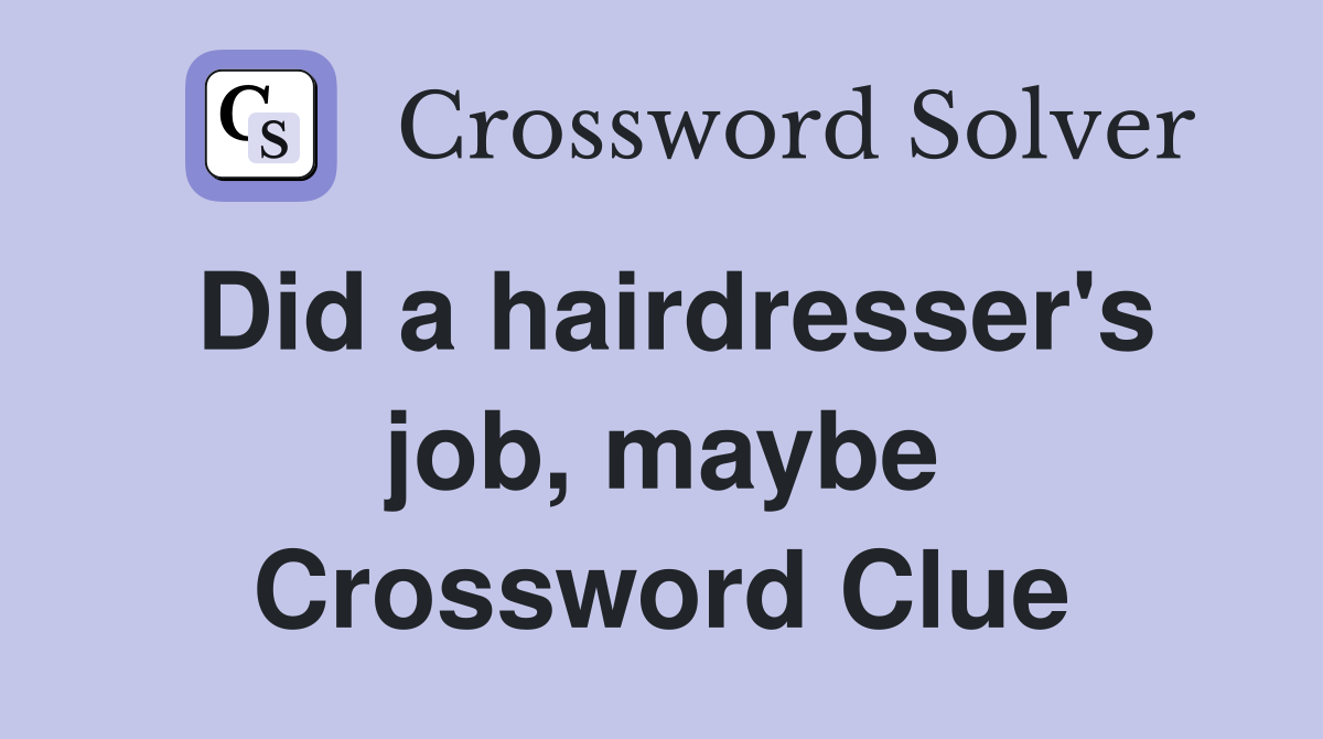 Did a hairdresser's job, maybe Crossword Clue