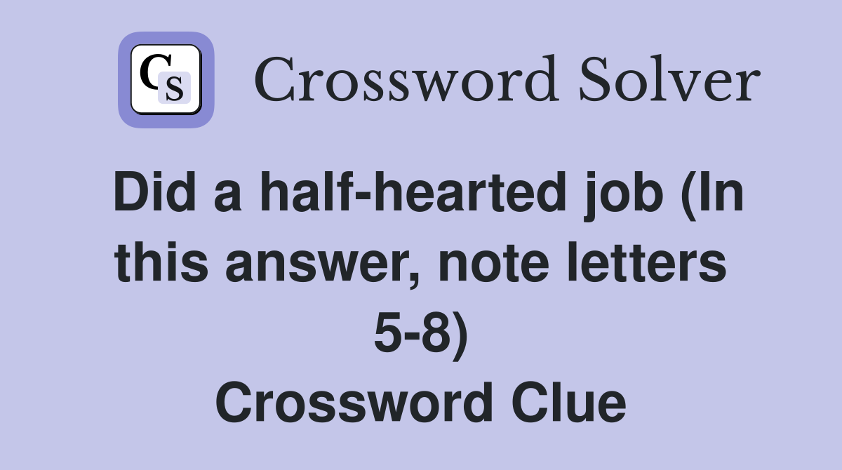 Did a half-hearted job (In this answer, note letters 5-8) Crossword Clue