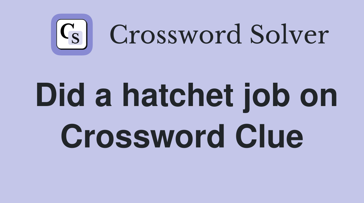 Did a hatchet job on Crossword Clue