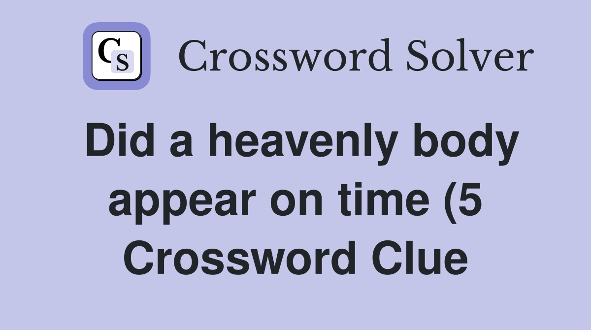 Did a heavenly body appear on time (5) Crossword Clue Answers Did a heavenly body appear on time (5) Crossword Clue Answers
