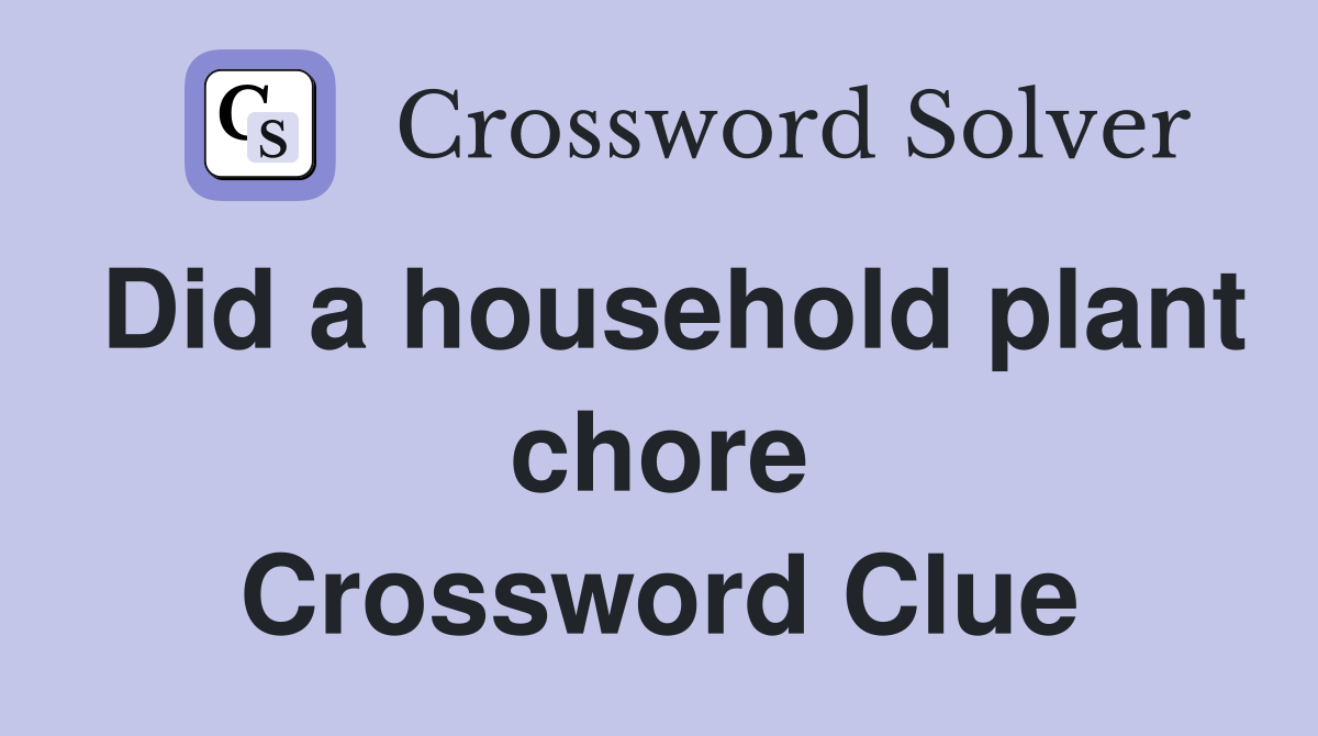 Did a household plant chore Crossword Clue
