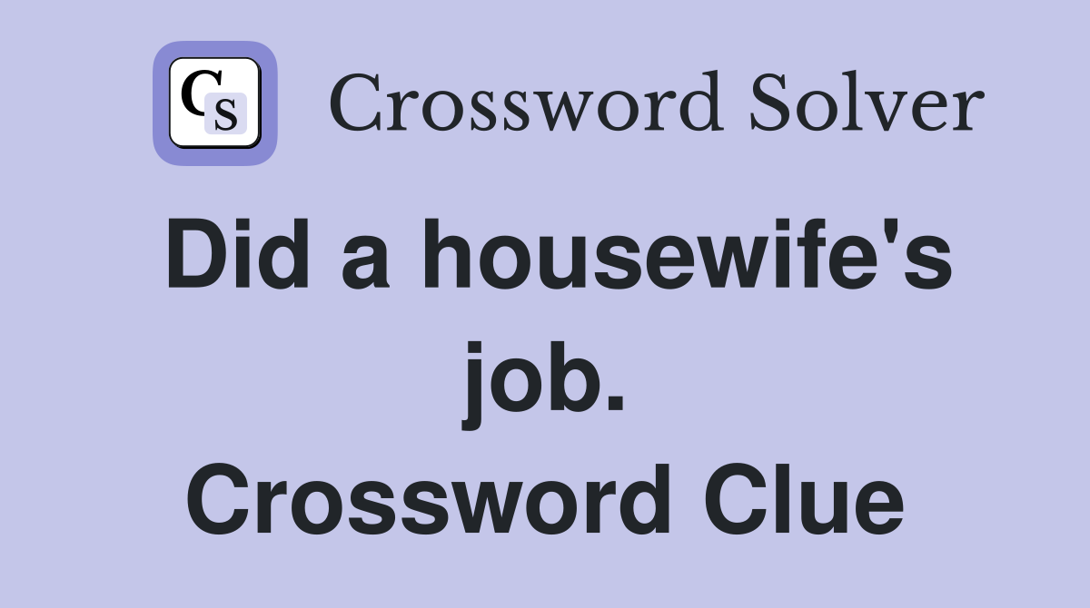 Did a housewife's job. Crossword Clue