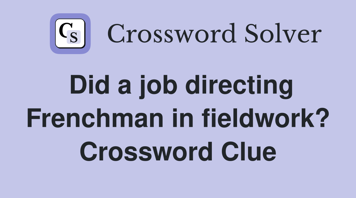 Did a job directing Frenchman in fieldwork? Crossword Clue