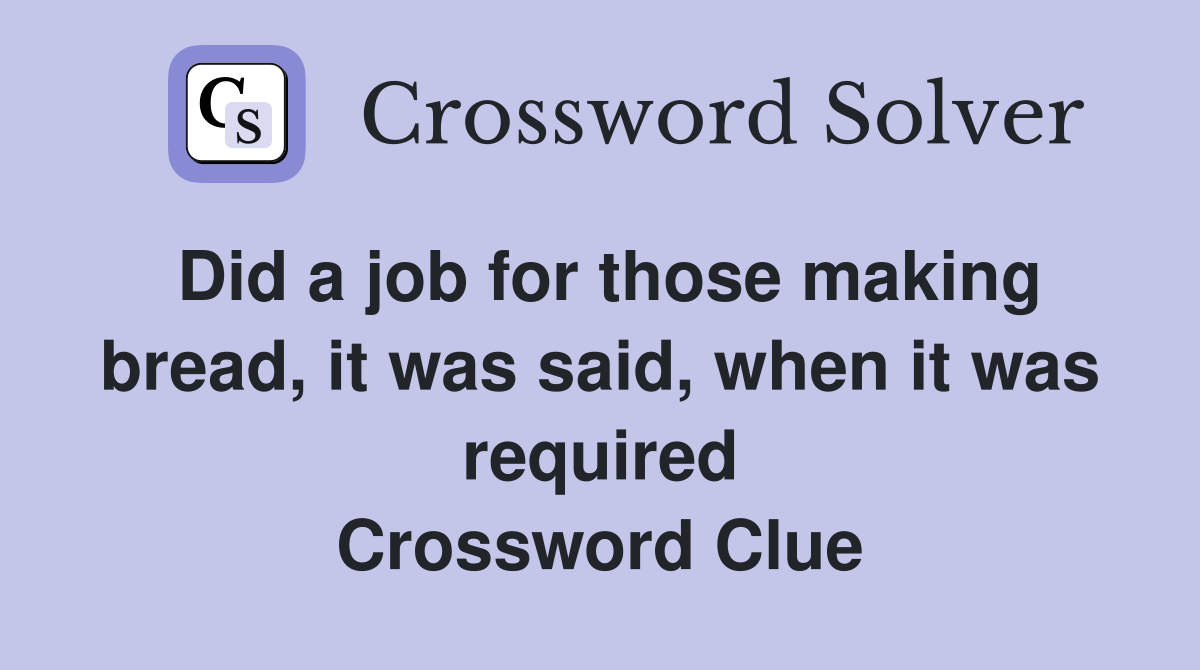 Did a job for those making bread, it was said, when it was required Crossword Clue