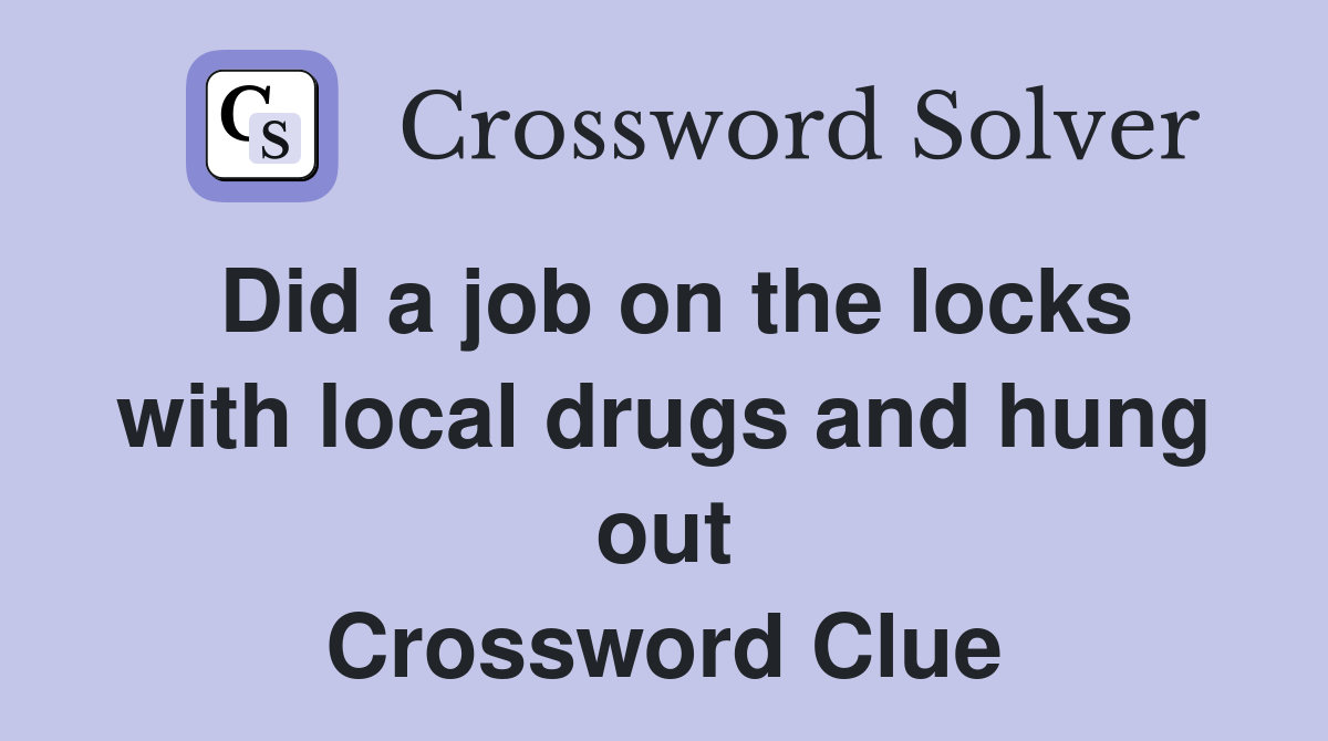 Did a job on the locks with local drugs and hung out Crossword Clue