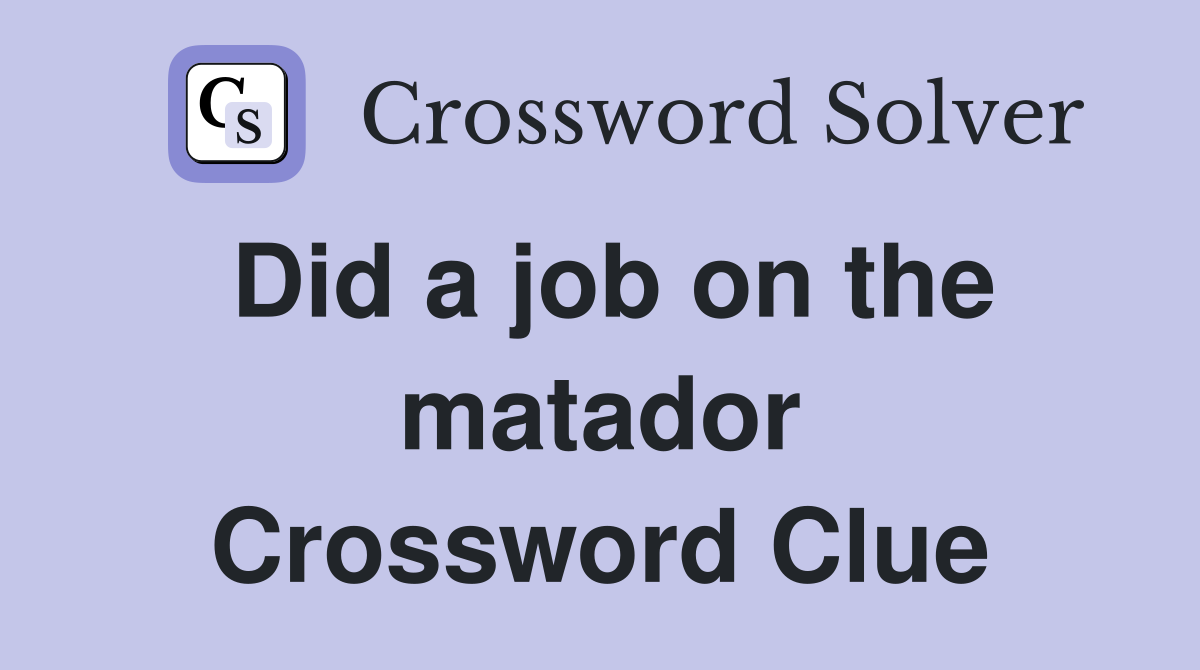 Did a job on the matador Crossword Clue