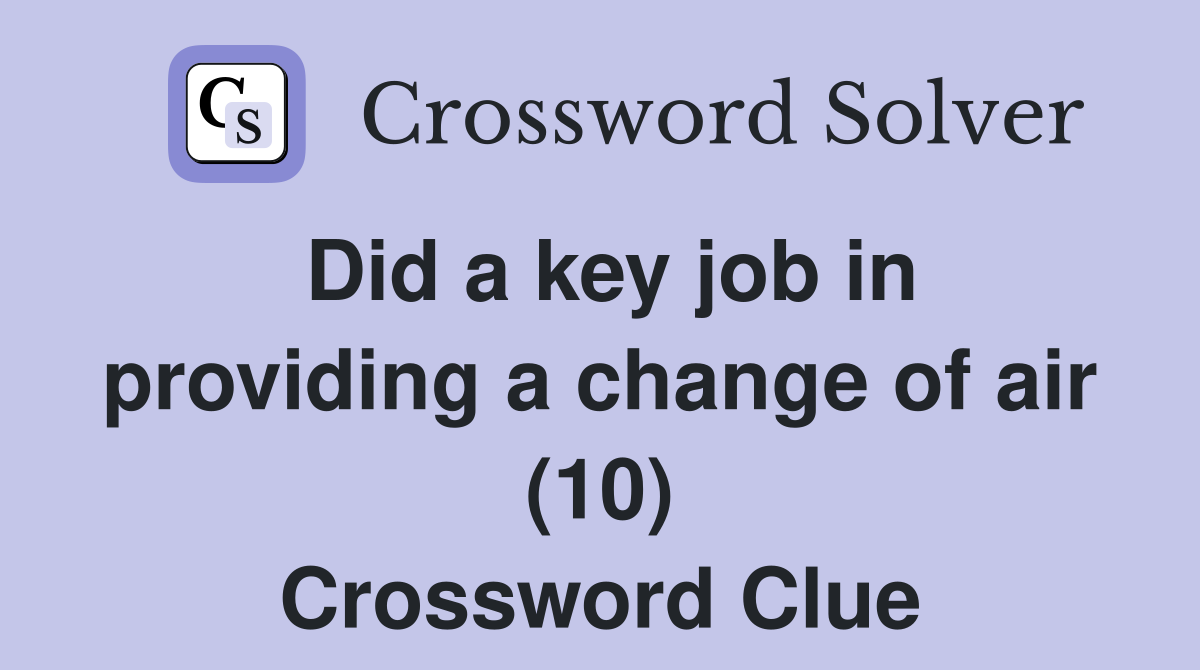 Did a key job in providing a change of air (10) Crossword Clue