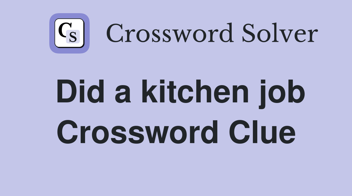 Did a kitchen job Crossword Clue