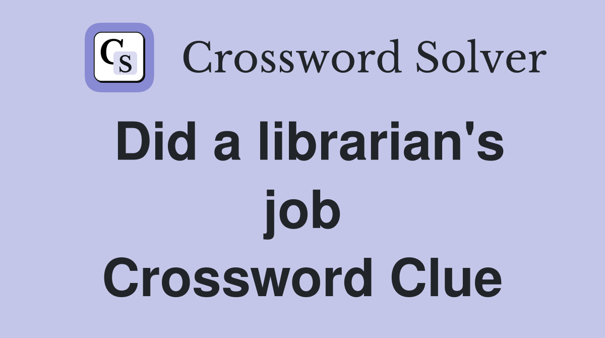 Did a librarian's job Crossword Clue