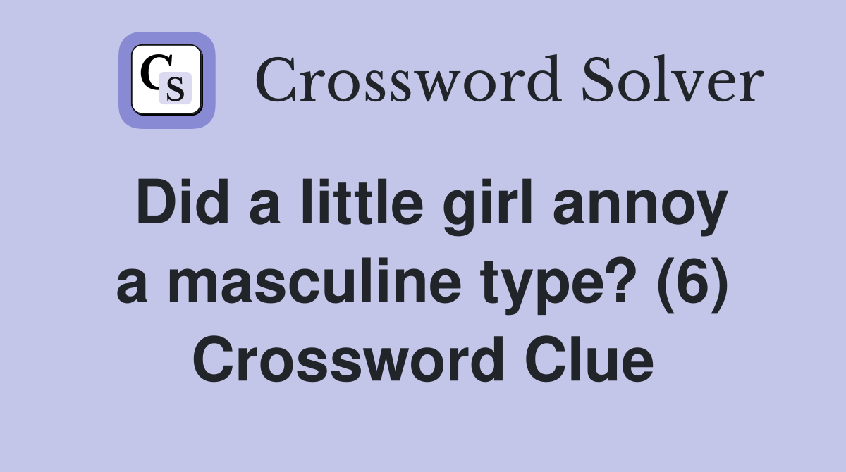 Did a little girl annoy a masculine type? (6) Crossword Clue