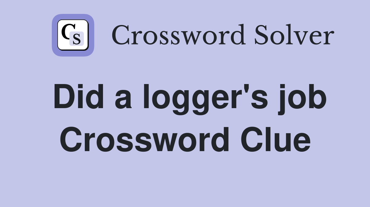 Did a logger's job Crossword Clue
