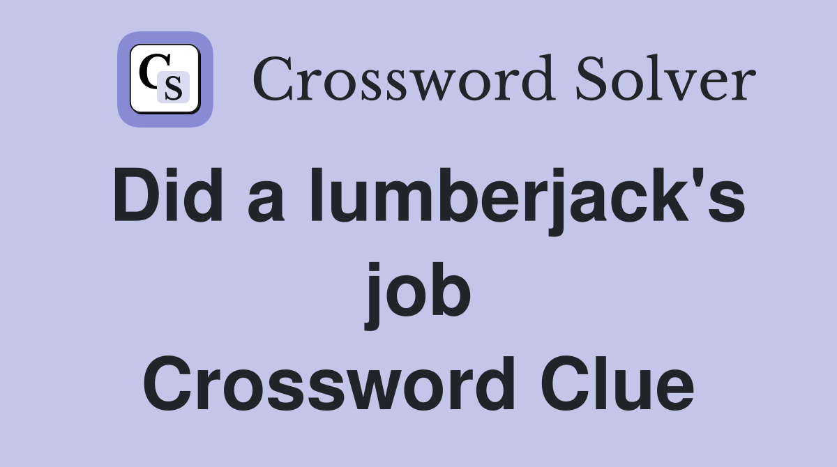 Did a lumberjack's job Crossword Clue
