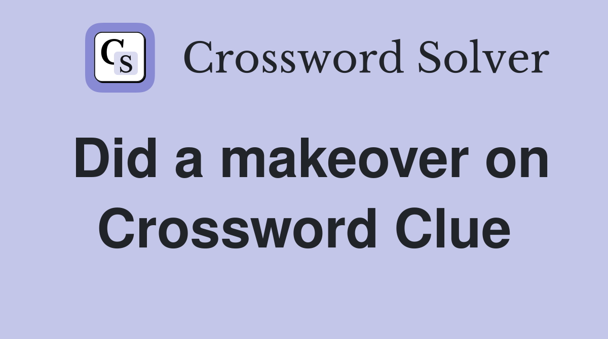 Did a makeover on Crossword Clue