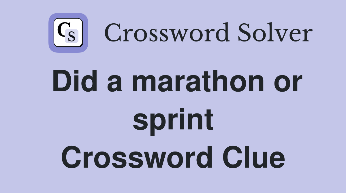 Did a marathon or sprint Crossword Clue