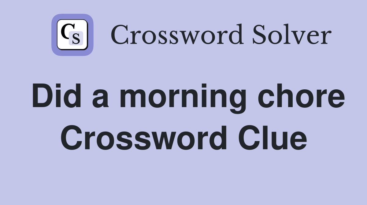 Did a morning chore Crossword Clue
