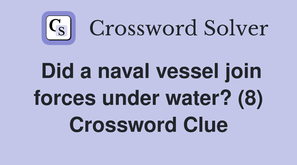 Did a naval vessel join forces under water? (8) Crossword Clue