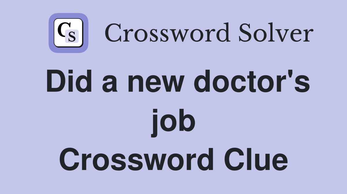 Did a new doctor's job Crossword Clue