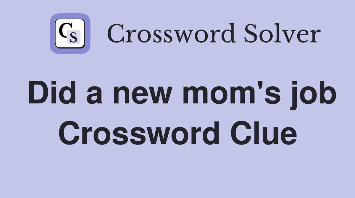 Did a new mom's job Crossword Clue