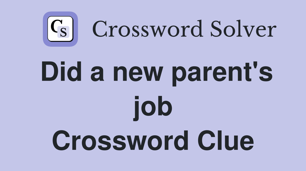 Did a new parent's job Crossword Clue