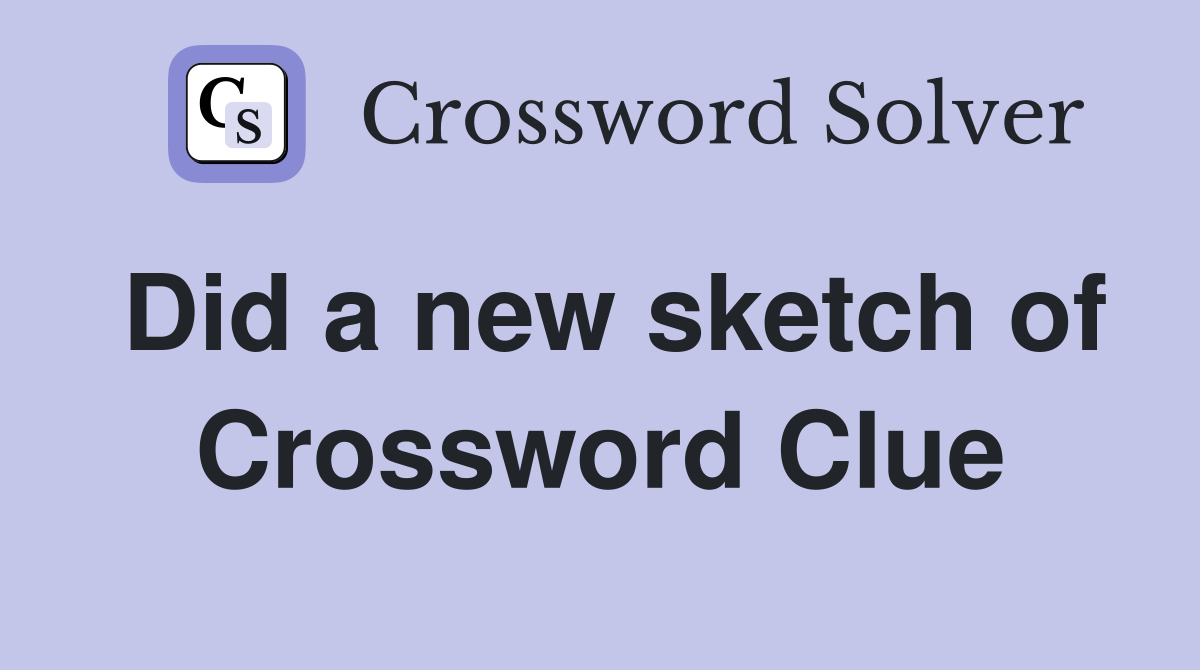 Did a new sketch of Crossword Clue