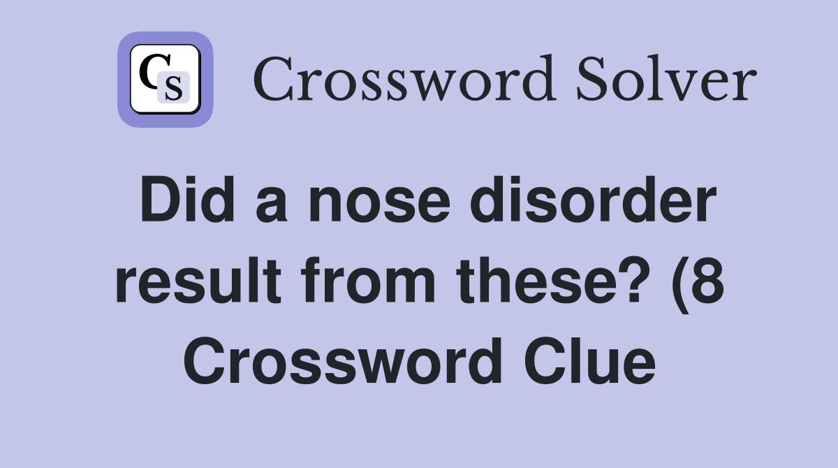 Did a nose disorder result from these? (8) Crossword Clue Answers Did a nose disorder result from these? (8) Crossword Clue Answers