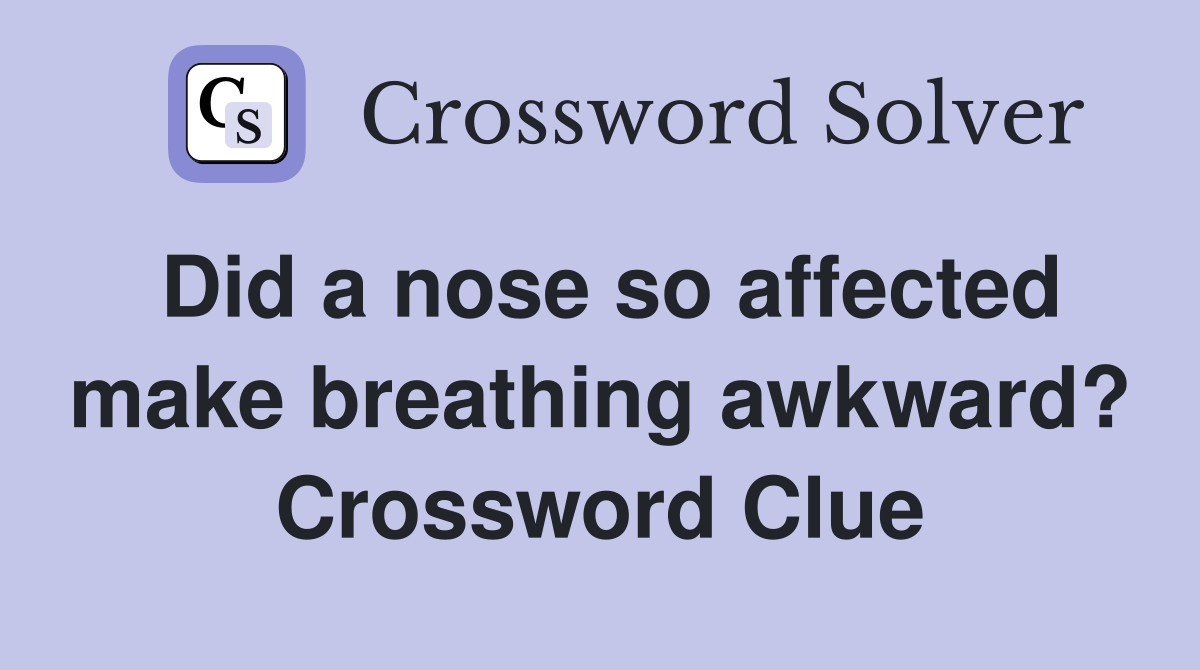 Did a nose so affected make breathing awkward? Crossword Clue