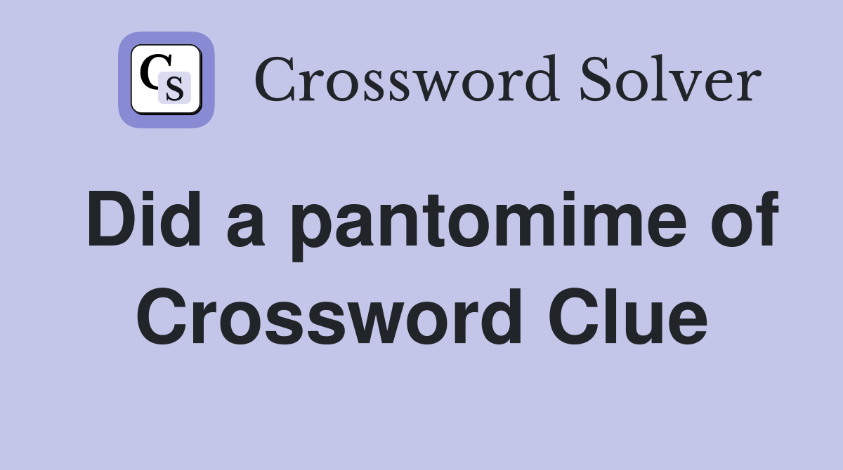 Did a pantomime of Crossword Clue