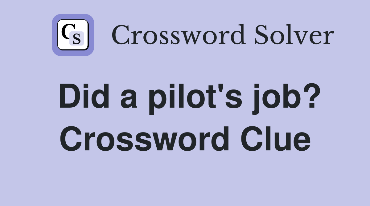 Did a pilot's job? Crossword Clue