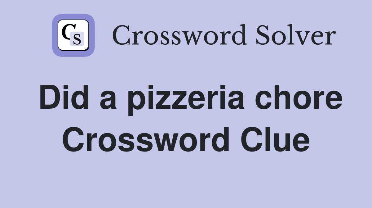Did a pizzeria chore Crossword Clue