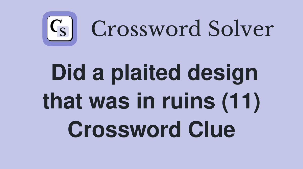 Did a plaited design that was in ruins (11) Crossword Clue