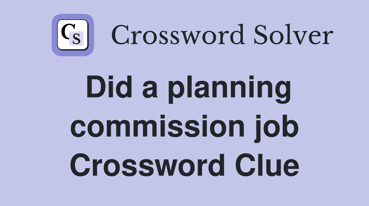 Did a planning commission job Crossword Clue