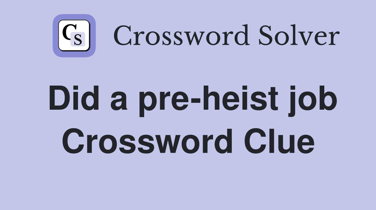 Did a pre-heist job Crossword Clue