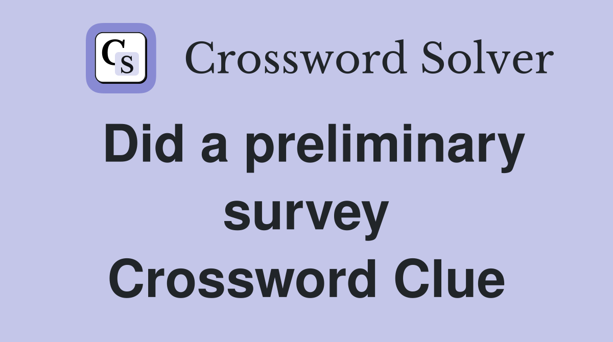 Did a preliminary survey Crossword Clue
