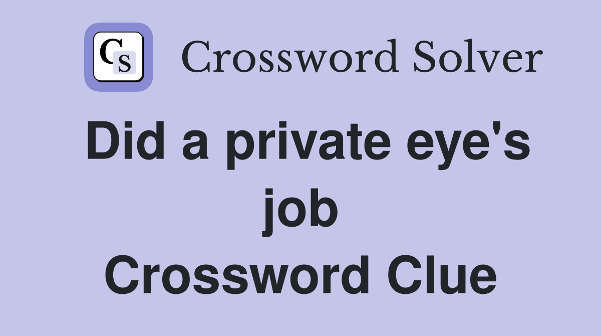 Did a private eye's job Crossword Clue