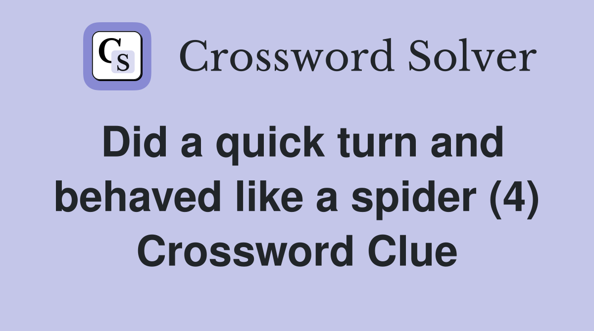Did a quick turn and behaved like a spider (4) Crossword Clue