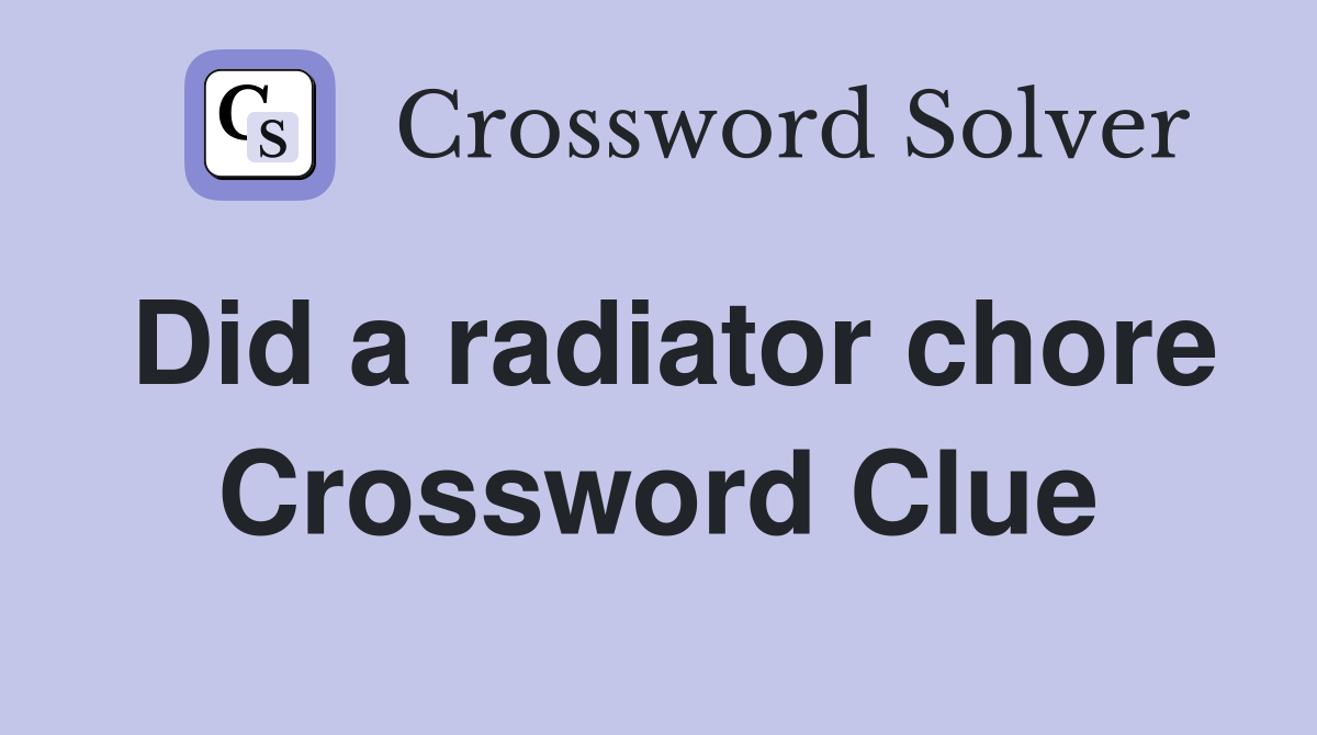 Did a radiator chore Crossword Clue