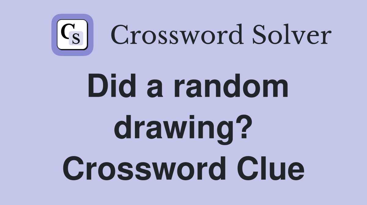 Did a random drawing? Crossword Clue