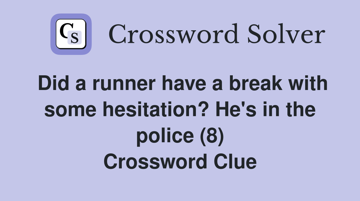 Did a runner have a break with some hesitation? He's in the police (8) Crossword Clue
