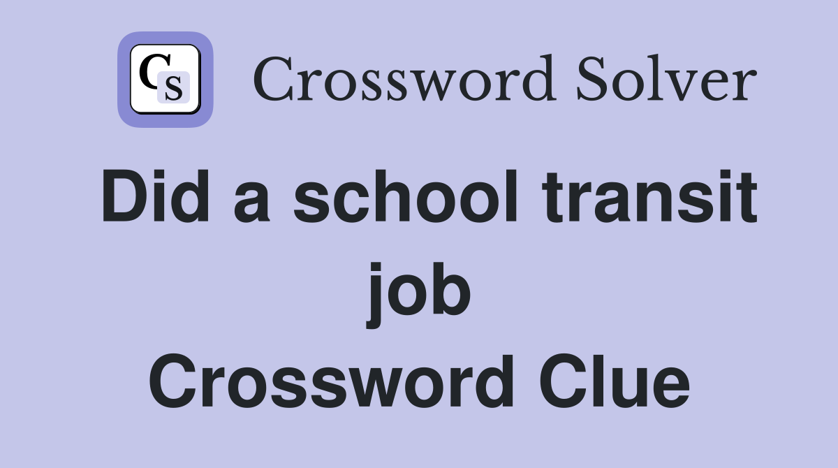 Did a school transit job Crossword Clue