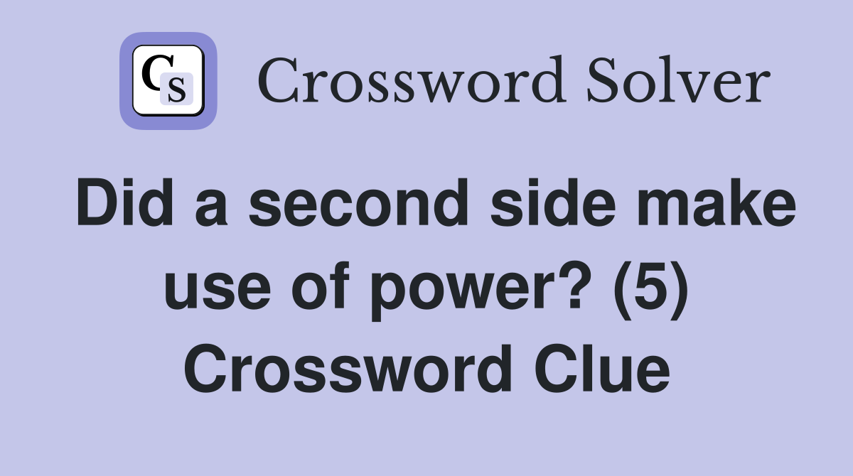 Did a second side make use of power? (5) Crossword Clue